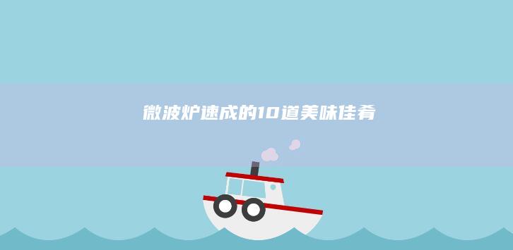 微波炉速成的10道美味佳肴